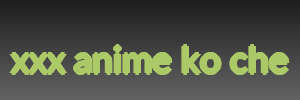 xxx anime ko che